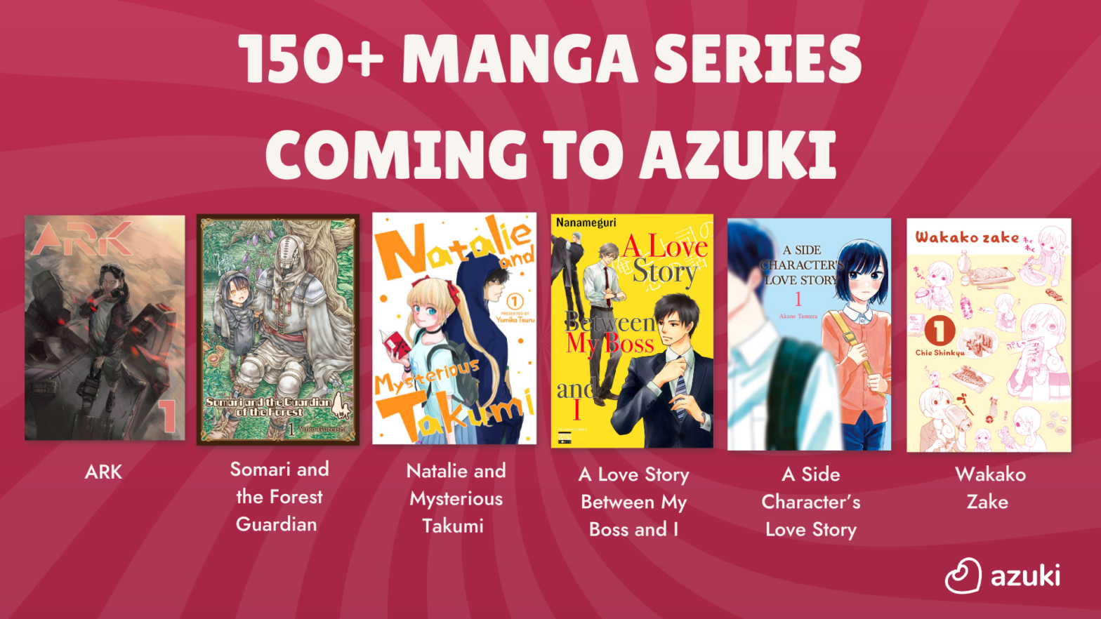 150+ Manga Series Coming to Azuki. ARK> Somari and the Forst Guardian. Natalie and Mysterious Takumi. A Love Story Between My Boss and I. A Side Character’s Love Story. Wakako Zake. Azuki.
