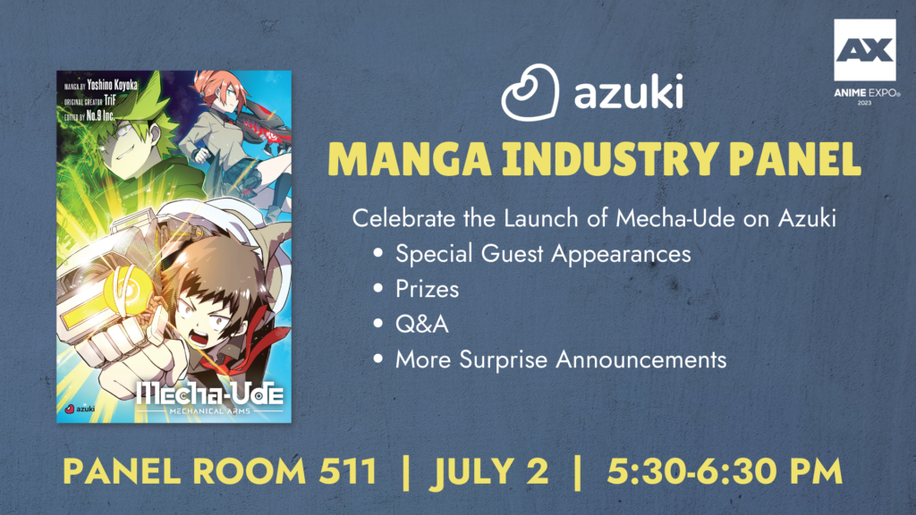 Azuki Manga Industry Panel. Celebrate the launch of Mecha Ude. Special Guest Appearances. Prizes. Q&A. More Surprise Announcements.