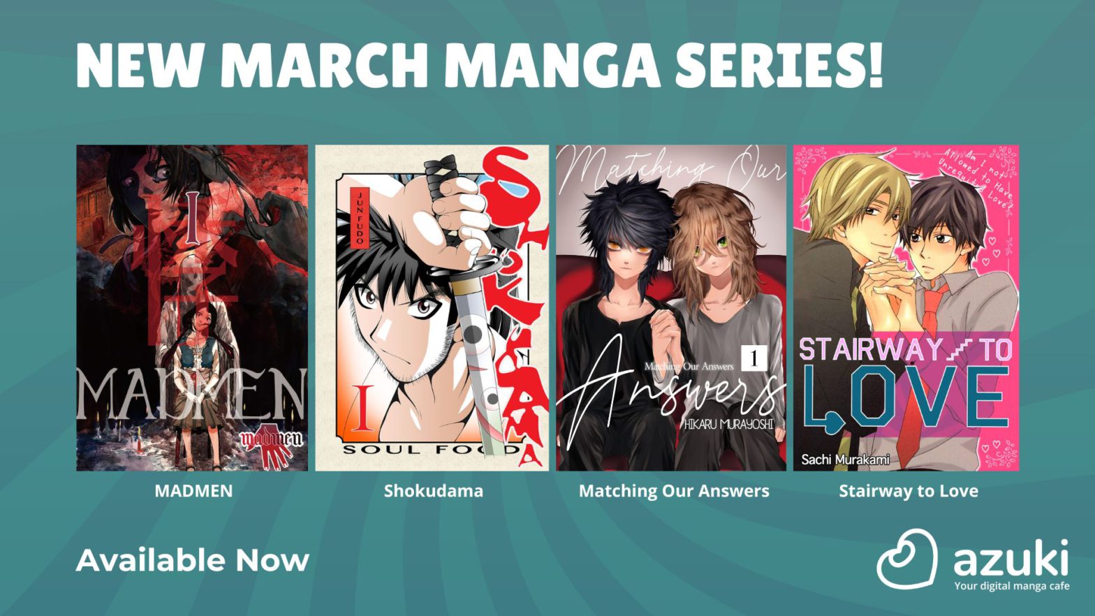 New March Manga Series. MADMEN, Shokudama, Matching Our Answers, and Stairway to Love. Azuki.
