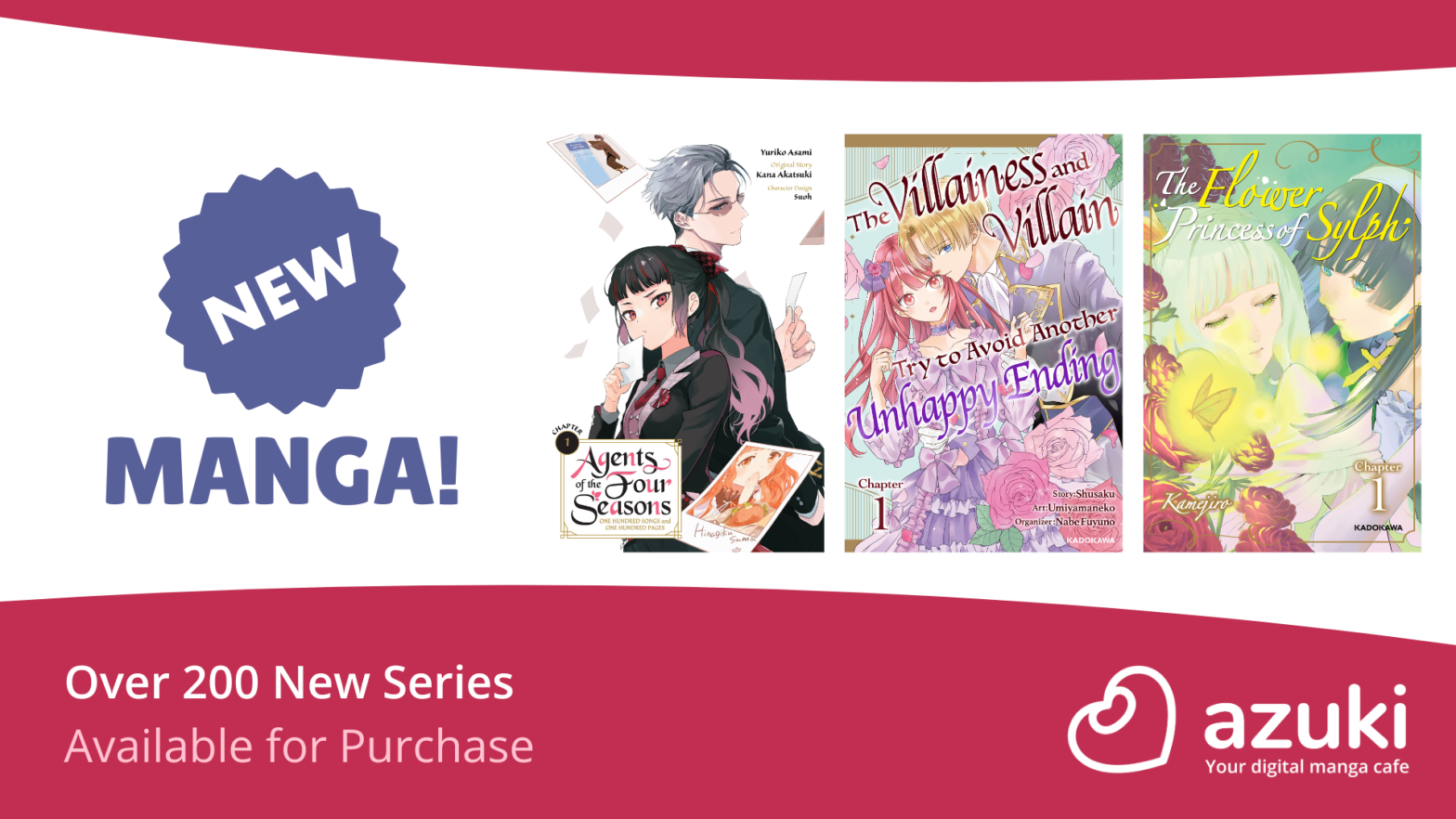 New Manga. Agents of the Four Seasons. The Villainess and Villain Try to Avoid Another Unhappy Ending. The Flower Princess of Sylph. Over 200 New Series Available for Purchase. Azuki: Your Digital Manga Cafe.